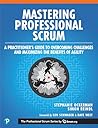 Mastering Professional Scrum: A Practitioner’s Guide to Overcoming Challenges and Maximizing the Benefits of Agility (The Professional Scrum Series)