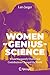 Women of Genius in Science: Whose Frequently Overlooked Contributions Changed the World