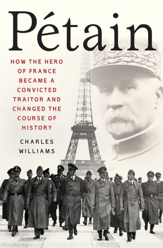Pétain: How the Hero of France Became a Convicted Traitor and Changed the Course of History