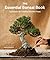 The Essential Bonsai Book: Techniques for Creating Beautiful Trees