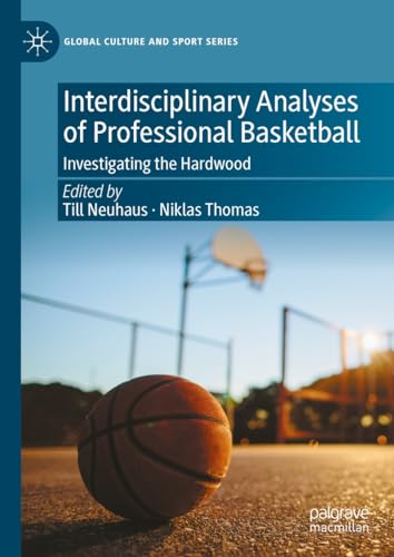 Interdisciplinary Analyses of Professional Basketball: Investigating the Hardwood (Global Culture and Sport Series)