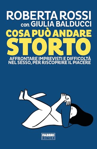 Cosa può andare storto: Affrontare imprevisti e difficoltà nel sesso, per riscoprire il piacere (Italian Edition)