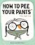 How to Pee Your Pants by Rachel Michelle Wilson How to Pee Your Pants by Rachel Michelle Wilson