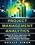 Project Management Analytics: A Data-Driven Approach to Making Rational and Effective Project Decisions