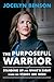 The Purposeful Warrior by Jocelyn Benson