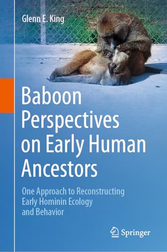 Baboon Perspectives on Early Human Ancestors: One Approach to Reconstructing Early Hominin Ecology and Behavior (Kindle Edition)