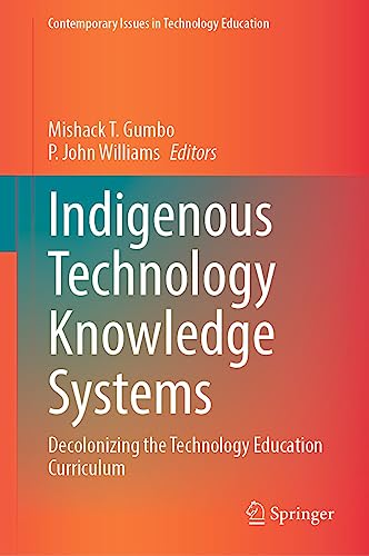 Indigenous Technology Knowledge Systems: Decolonizing the Technology Education Curriculum (Contemporary Issues in Technology Education)