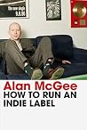 How to Run an Indie Label: The man who discovered Oasis tells the story of Creation Records How to Run an Indie Label: The man who discovered Oasis tells the story of Creation Records