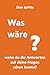 Was wäre, wenn du die Antwo...