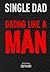 SINGLE DAD: Dating Like a Man