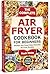 The Complete Air Fryer Cookbook for Beginners by Noah White