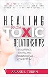 Healing from Toxic Relationships in Marriage, Dating, and Interpersonal Connections: Break Free by Taking Steps Toward Recovery and Rebuilding Self-Esteem, Confidence and Healthy Boundaries
