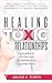 Healing from Toxic Relationships in Marriage, Dating, and Interpersonal Connections: Break Free by Taking Steps Toward Recovery and Rebuilding Self-Esteem, Confidence and Healthy Boundaries