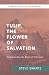 TULIP, The Flower of Salvation by Steve Swartz