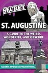 Secret St. Augustine: A Guide to the Weird, Wonderful, and Obscure