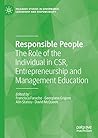 Responsible People: The Role of the Individual in CSR, Entrepreneurship and Management Education (Palgrave Studies in Governance, Leadership and Responsibility)