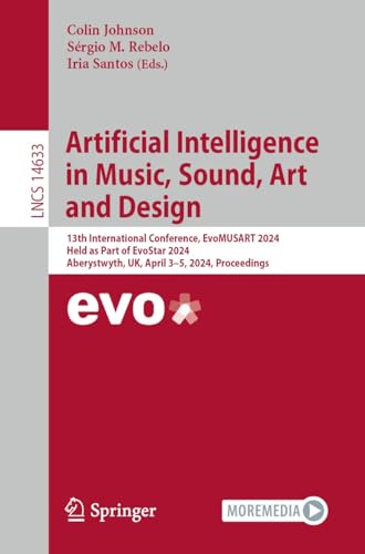 Artificial Intelligence in Music, Sound, Art and Design: 13th International Conference, EvoMUSART 2024, Held as Part of EvoStar 2024, Aberystwyth, UK, ... Notes in Computer Science Book 14633) (Kindle Edition)
