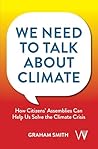 We Need To Talk About Climate: How Citizens’ Assemblies Can Help Us Solve The Climate Crisis We Need To Talk About Climate: How Citizens’ Assemblies Can Help Us Solve The Climate Crisis