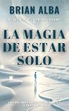 La Magia de Estar Solo: La Llave Para el Autodescubrimiento y la Autonomía Emocional (Abrazando mi Soledad nº 3) (Spanish Edition) La Magia de Estar Solo: La Llave Para el Autodescubrimiento y la Autonomía Emocional (Abrazando mi Soledad nº 3) (Spanish Edition)