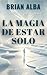 La Magia de Estar Solo by Brian Alba