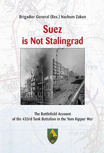 Suez is Not Stalingrad: The Battlefield Account of the 433rd Tank Battalion in the Yom Kippur War (Kindle Edition)