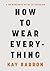 How to Wear Everything