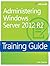 Training Guide Administering Windows Server 2012 R2 (MCSA)