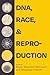 DNA, Race, and Reproduction