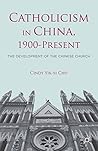 Catholicism in China, 1900-Present: The Development of the Chinese Church