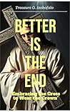 BETTER IS THE END...