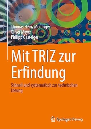 Mit TRIZ zur Erfindung: Schnell und systematisch zur technischen Lösung (German Edition)