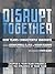 Disrupt Together - Chapter  6: Your Team Dynamics and the Dynamics of Your Team