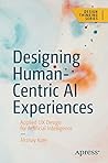 Designing Human-Centric AI Experiences: Applied UX Design for Artificial Intelligence (Design Thinking)