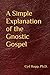 A Simple Explanation of the Gnostic Gospel (A Simple Gnostic Gospel)