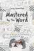 Mastered by the Word: A ste...