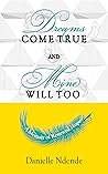 Dreams Come True, and Mine Will Too by Danielle Ndende