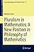 Pluralism in Mathematics: A New Position in Philosophy of Mathematics (Logic, Epistemology, and the Unity of Science Book 32)