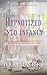 Hypnotized Into Infancy: An...
