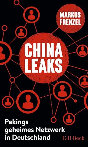 ChinaLeaks: Pekings geheimes Netzwerk in Deutschland (Beck Paperback 6564) (German Edition)