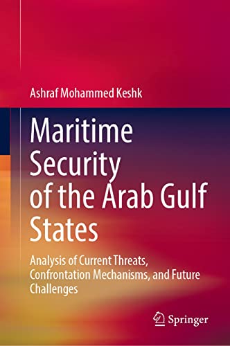 Maritime Security of the Arab Gulf States: Analysis of Current Threats, Confrontation Mechanisms, and Future Challenges (Kindle Edition)