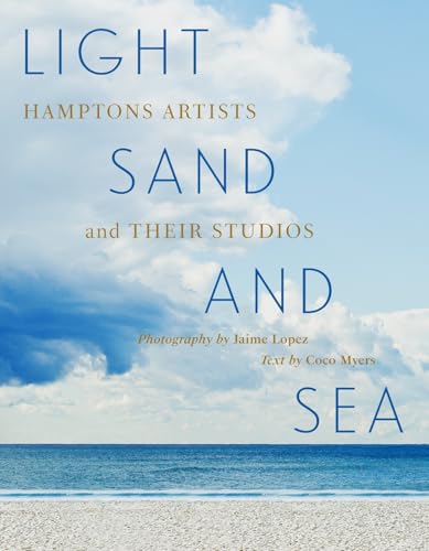 Light, Sand, and Sea: Hamptons Artists and Their Studios―Get a close-up look at 50 painters, sculptors, printmakers, and photographers working on the East End of Long Island (Hardcover)