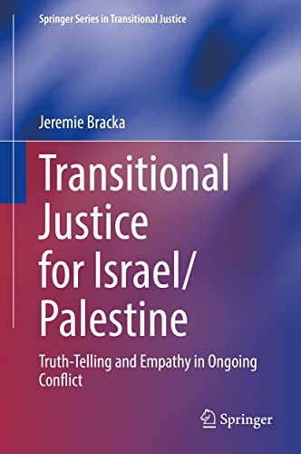 Transitional Justice for Israel/Palestine: Truth-Telling and Empathy in Ongoing Conflict (Springer Series in Transitional Justice)