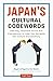 Japan's Cultural Codewords: 233 Key Japanese Terms and Expressions to Help You Navigate the Culture Successfully