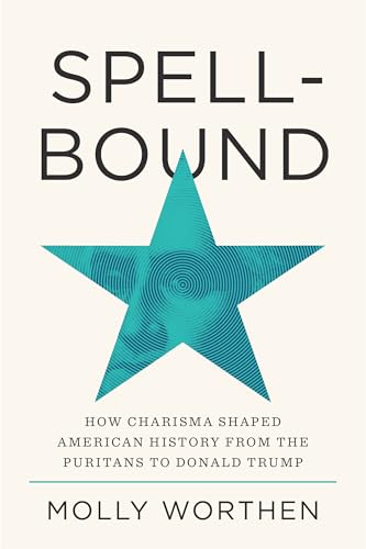 Spellbound: How Charisma Shaped American History from the Puritans to Donald Trump (Hardcover)