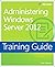 Training Guide Administering Windows Server 2012 (MCSA)