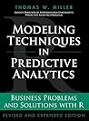 Modeling Techniques in Predictive Analytics: Business Problems and Solutions with R, Revised and Expanded Edition (FT Press Analytics)