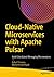 Cloud-Native Microservices with Apache Pulsar: Build Distributed Messaging Microservices