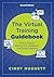 The Virtual Training Guidebook: How to Design, Deliver, and Implement Live Online Learning