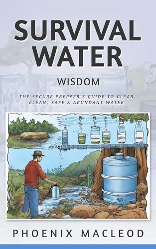 Survival Water Wisdom: The Secure Prepper's Guide to Clear, Clean, Safe & Abundant Water (Kindle Edition)