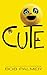 Cute by Bob Palmer Cute by Bob Palmer